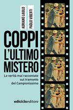 Coppi l'ultimo mistero. Le verità mai raccontate sul tramonto del Campionissimo