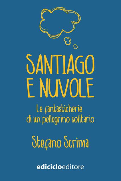Santiago e nuvole. Le fantasticherie di un pellegrino solitario - Stefano Scrima - ebook