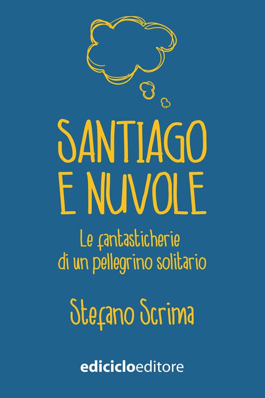 Santiago e nuvole. Le fantasticherie di un pellegrino solitario - Stefano Scrima - ebook
