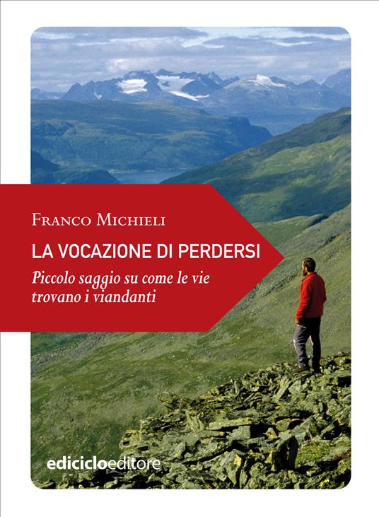 La vocazione di perdersi. Piccolo saggio su come le vie trovano i viandanti - Franco Michieli - ebook