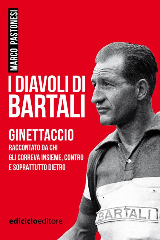 I diavoli di Bartali. Ginettaccio raccontato da chi correva insieme, contro e soprattutto dietro - Marco Pastonesi - ebook