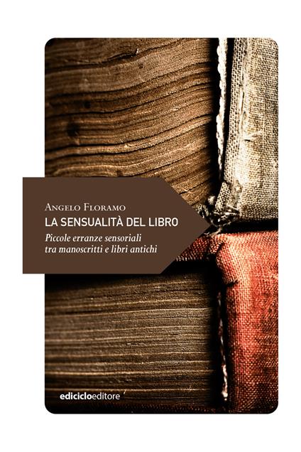 La sensualità del libro. Piccole erranze sensoriali tra manoscritti e libri antichi - Angelo Floramo - ebook