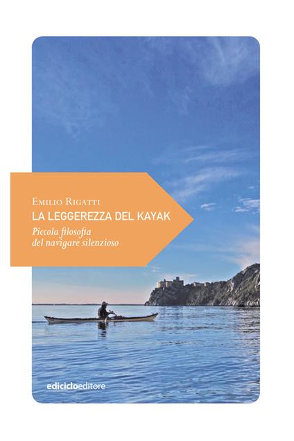 La leggerezza del kayak. Piccola filosofia del navigare silenzioso - Emilio Rigatti - ebook