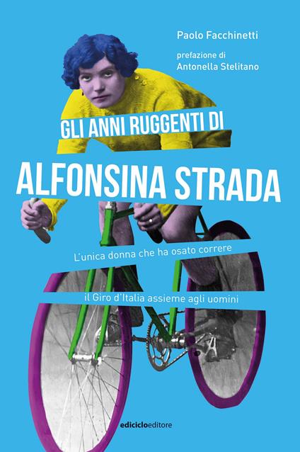Gli anni ruggenti di Alfonsina Strada. L'unica donna che ha osato correre il Giro d'Italia assieme agli uomini - Paolo Facchinetti - ebook