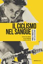 Il ciclismo nel sangue. Come ho detto di no al doping e altre storie