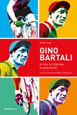 Gino Bartali. La vita, le imprese, le polemiche