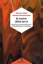 Al centro della terra. A piedi sul cammino minerario di Santa Barbara in Sardegna