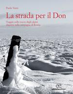 La strada per il Don. Viaggio sulle tracce degli alpini dispersi nella campagna di Russia