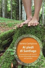 Ai piedi di Santiago. Le avventure e gli incontri di una reflessologa plantare sul cammino