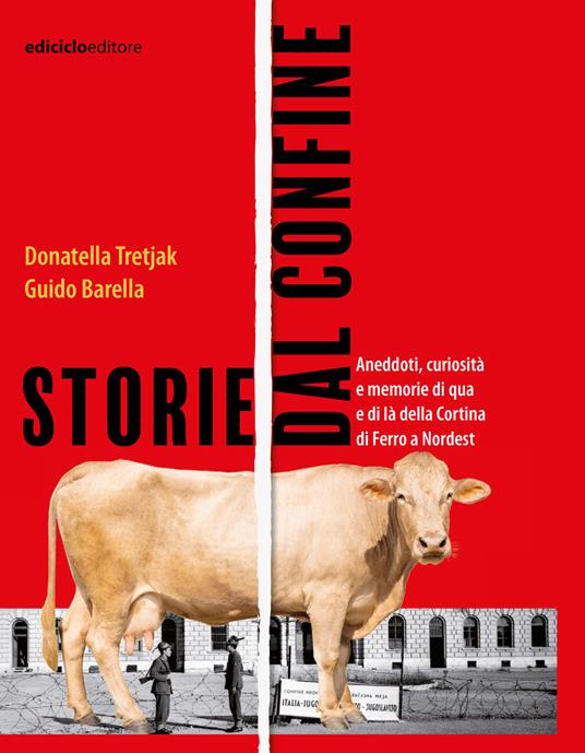 Storie dal confine. Aneddoti, curiosità e memorie di qua e di là della Cortina di Ferro a Nordest - Guido Barella,Donatella Tretjak - ebook