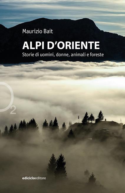 Alpi d'oriente. Storie di uomini, donne, animali e foreste - Maurizio Bait - ebook