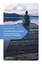 Il segreto della sosta. Piccolo prontuario dei luoghi in cui fermarsi e da cui ripartire