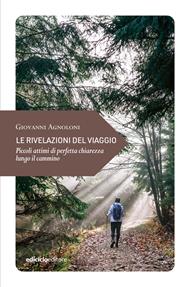 Le rivelazioni del viaggio. Piccoli attimi di perfetta chiarezza lungo il cammino
