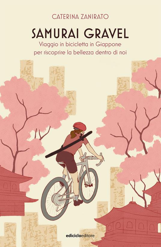 Samurai Gravel. Viaggio in bicicletta in Giappone per riscoprire la bellezza dentro di noi - Caterina Zanirato - ebook