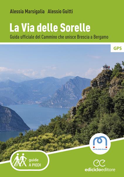 La Via delle Sorelle. Guida ufficiale del cammino che unisce Brescia a Bergamo - Alessia Marsigalia,Alessio Guitti - copertina