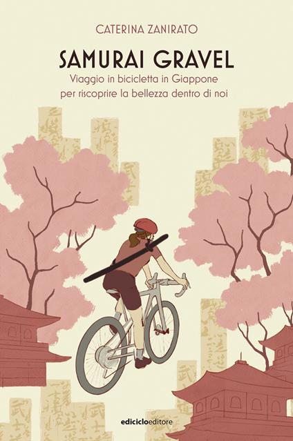 Samurai Gravel. Viaggio in bicicletta in Giappone per riscoprire la bellezza dentro di noi - Caterina Zanirato - copertina