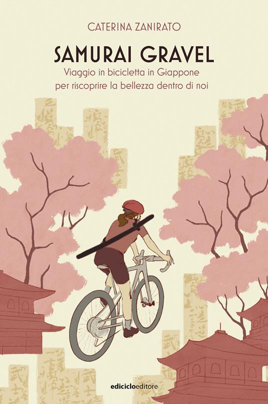 Samurai Gravel. Viaggio in bicicletta in Giappone per riscoprire la bellezza dentro di noi - Caterina Zanirato - copertina