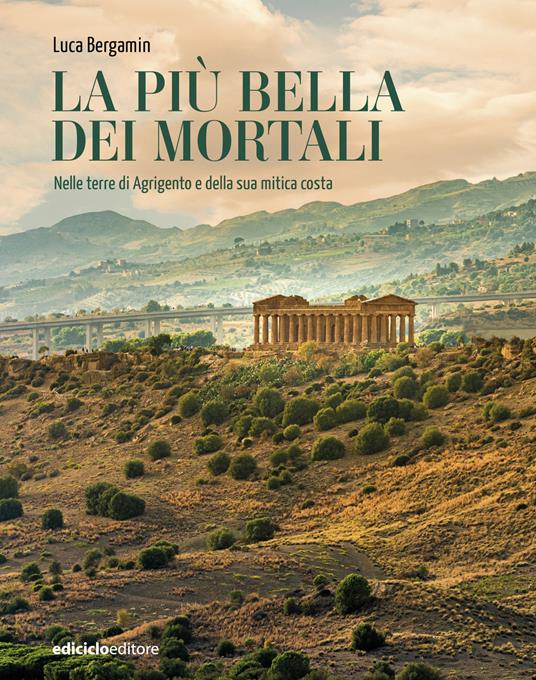 La più bella dei mortali. Nelle terre di Agrigento e della sua mitica costa - Luca Bergamin - copertina