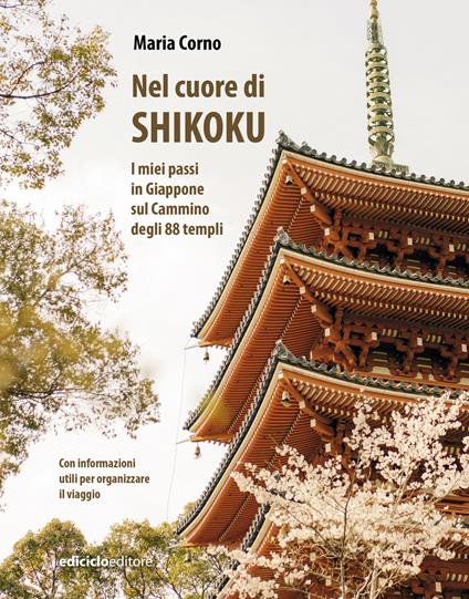Nel cuore di Shikoku. I miei passi in Giappone sul Cammino degli 88 templi - Maria Corno - copertina