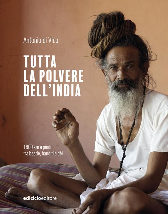 Tutta la polvere dell'India. 1800 km a piedi tra bestie, banditi e dèi - Antonio Di Vico - copertina