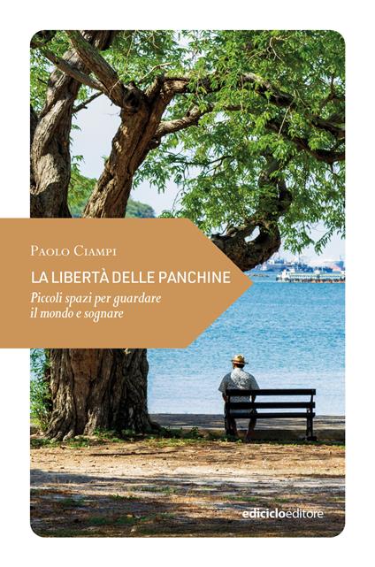 La libertà delle panchine. Piccoli spazi per guardare il mondo e sognare - Paolo Ciampi - copertina