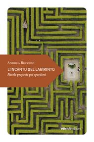 L'incanto del labirinto. Piccole proposte per sperdersi