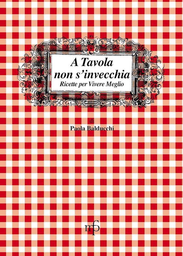 A tavola non s'invecchia. Ricette per vivere meglio