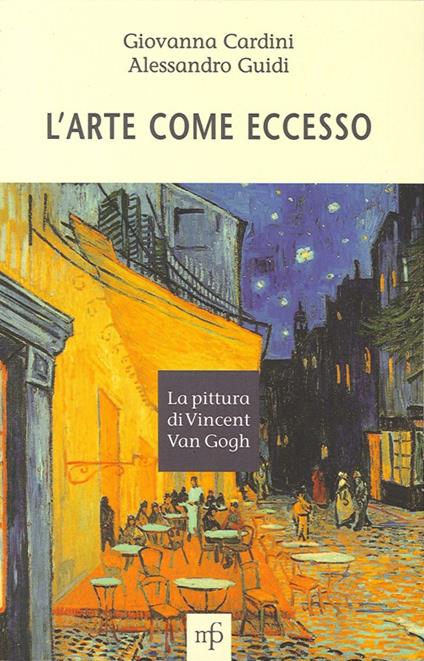 L' arte come eccesso. La pittura di Vincent Van Gogh - Giovanna Cardini,Alessandro Guidi - copertina