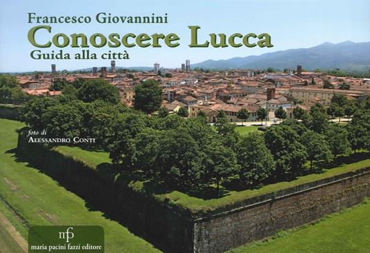 Conoscere Lucca. Guida alla città - Francesco Giovannini - copertina