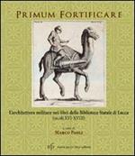 Primum fortificare. L'architettura militare nei libri della biblioteca statale di Lucca (XVI-XVIII)