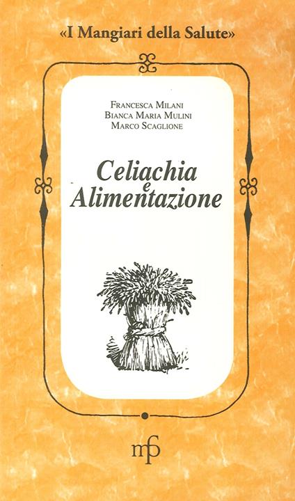 Celiachia e alimentazione - Francesca Milani,Bianca M. Mulini,Marco Scaglione - copertina