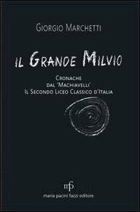 Il grande Milvio. Cronache dal Machiavelli. Il secondo liceo classico d'Italia - Giorgio Marchetti - copertina