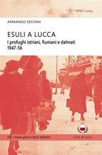 Esuli a Lucca. I profughi istriani, fiumani e dalmati 1947-56