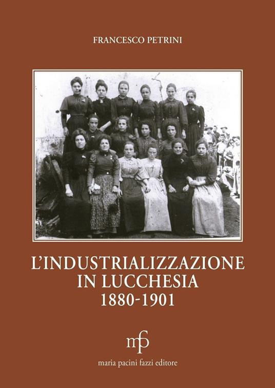 L' industrializzazione in lucchesia (1880-1901) - Francesco Petrini - copertina