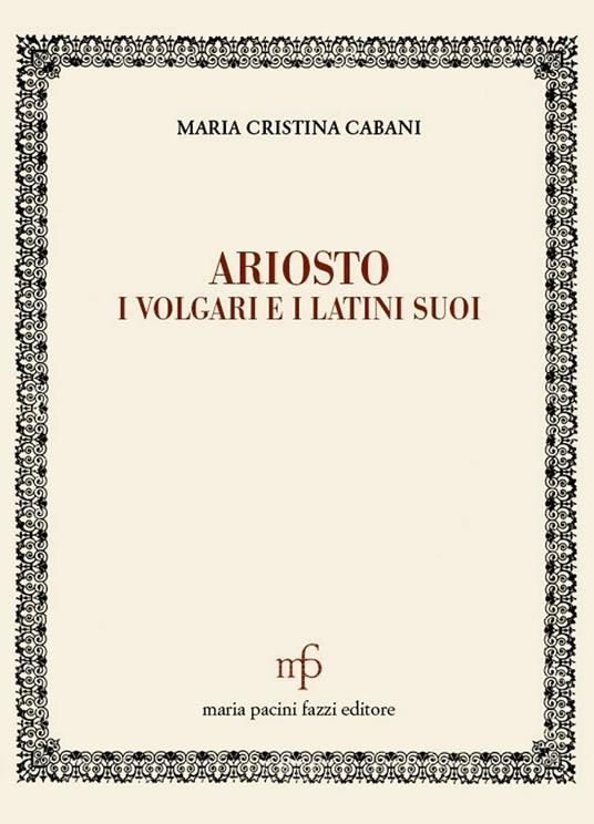 Ariosto. I volgari e i latini suoi - Maria Cristina Cabani - copertina