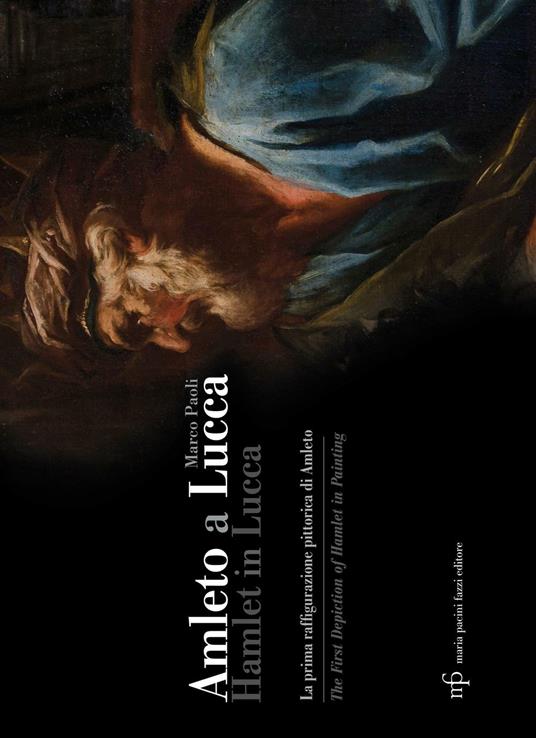 Amleto a Lucca. La prima raffigurazione pittorica di Amleto-Hamlet in Lucca. The First Depiction of Hamlet in Painting - Marco Paoli - copertina