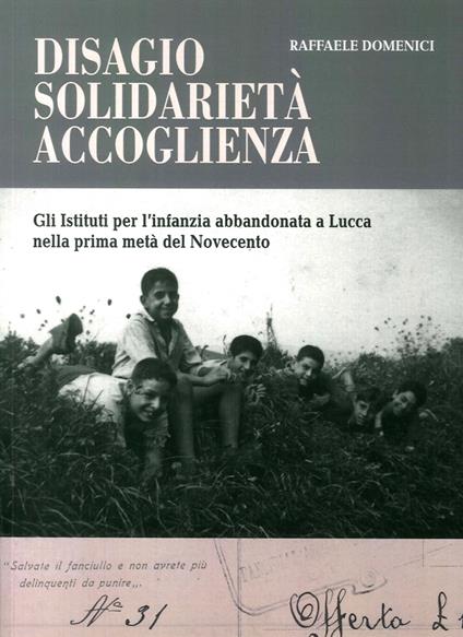 Disagio, solidarietà, accoglienza. Gli istituti per l'infanzia abbandonata a Lucca nella prima metà del Novecento - Raffaele Domenici - copertina