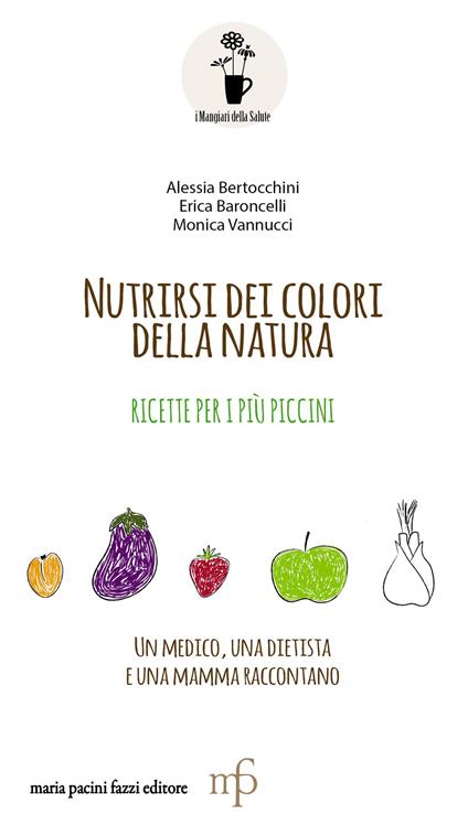 Nutrirsi dei colori della natura. Ricette per i più piccini - Alessia Bertocchini,Erica Baroncelli,Monica Vannucci - copertina