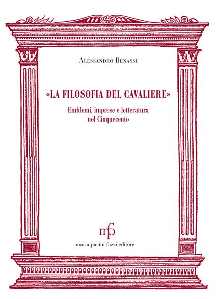«La filosofia del cavaliere». Emblemi, imprese e letteratura nel Cinquecento - Alessandro Benassi - copertina