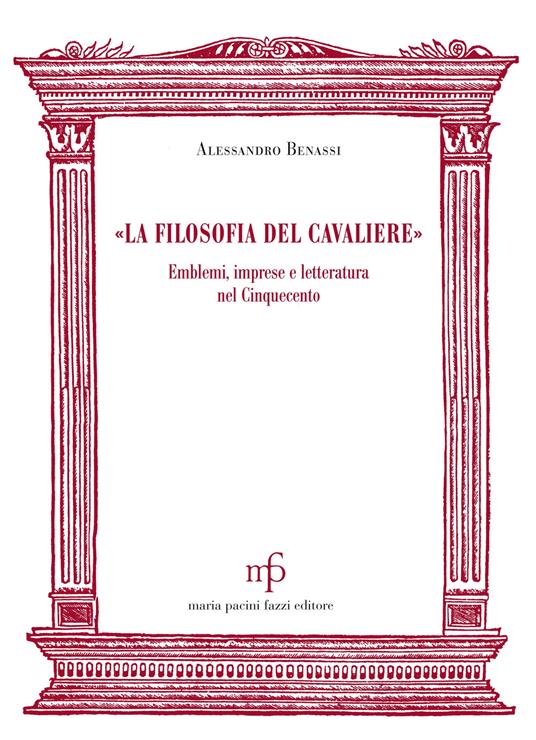 «La filosofia del cavaliere». Emblemi, imprese e letteratura nel Cinquecento - Alessandro Benassi - copertina
