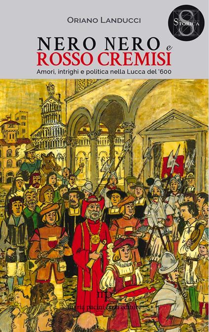 Nero nero e rosso cremisi. Amori, intrighi e politica nella Lucca del '600 - Oriano Landucci - copertina