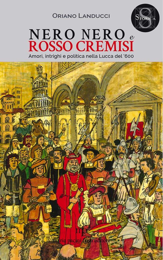 Nero nero e rosso cremisi. Amori, intrighi e politica nella Lucca del '600 - Oriano Landucci - copertina