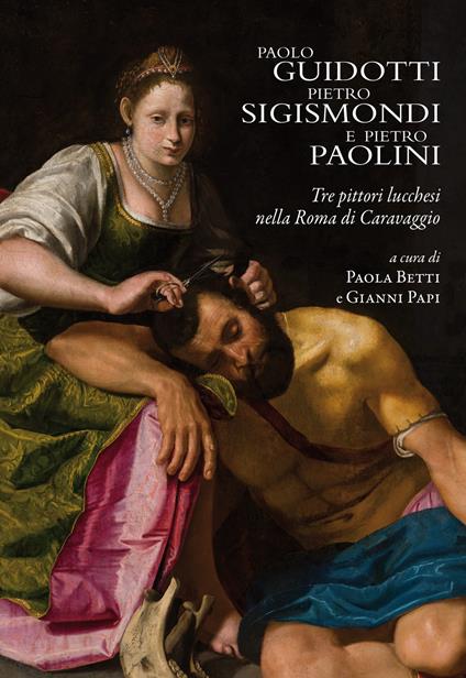 Paolo Guidotti, Pietro Sigismondi e Pietro Paolini. Tre pittori lucchesi nella Roma di Caravaggio - copertina
