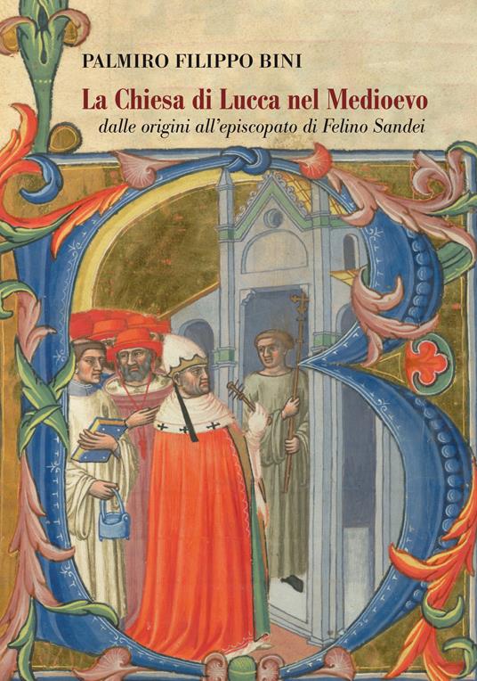 La Chiesa di Lucca nel Medioevo, dalle origini all'episcopato di Felino Sandei - Palmiro Filippo Bini - copertina