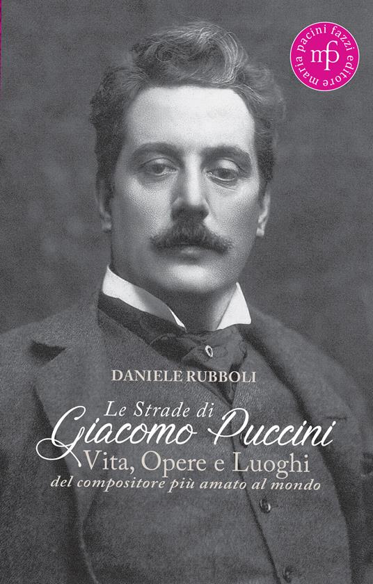 Le strade di Giacomo Puccini. Vita, opere e luoghi del compositore più amato al mondo - Daniele Rubboli - copertina