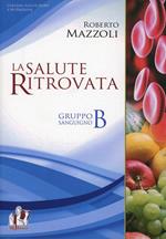 La salute ritrovata. Il gruppo sanguigno «B». Storia ed evoluzione della nutrizione in base al proprio «gruppo sanguigno»