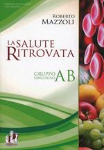 La salute ritrovata. Il gruppo sanguigno «AB». Storia ed evoluzione della nutrizione in base al proprio «gruppo sanguigno»