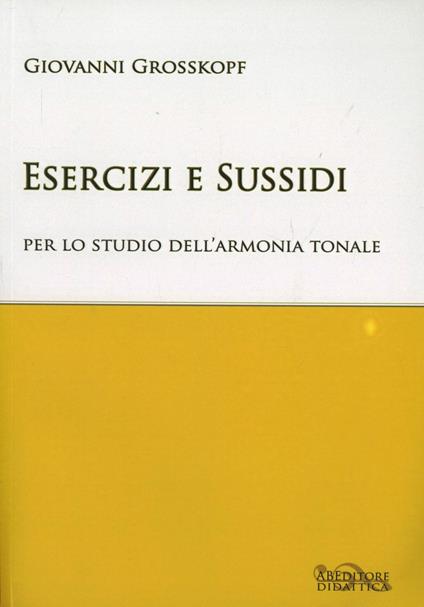 Esercizi e sussidi per lo studio dell'armonia tonale. Ad uso di Conservatori e degli Istituti musicali - Giovanni Grosskopf - copertina