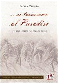 ... Si troveremo al Paradiso. 1941-1943: lettere dal fronte russo - Paola Chiesa - copertina