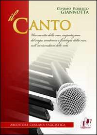 Il canto. Uso corretto della voce, impostazione del corpo, anatonia e fisiologia della voce, nell'avvicendarsi delle note - Cosimo R. Giannotta - copertina